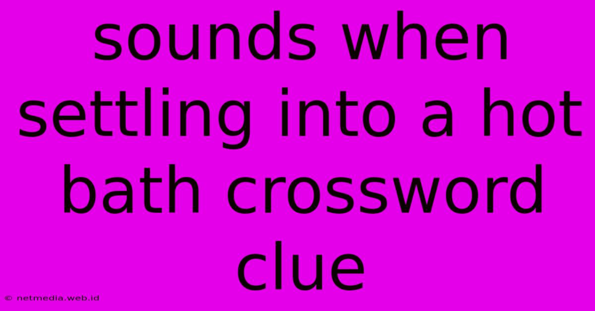 Sounds When Settling Into A Hot Bath Crossword Clue