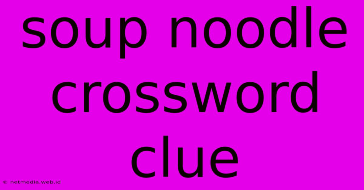 Soup Noodle Crossword Clue