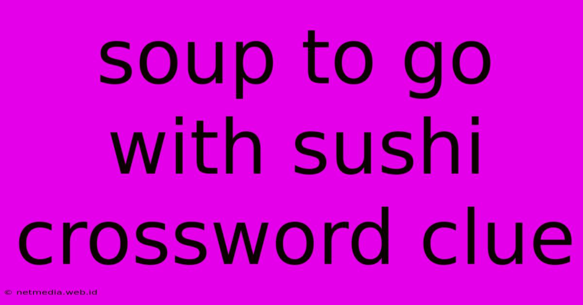 Soup To Go With Sushi Crossword Clue