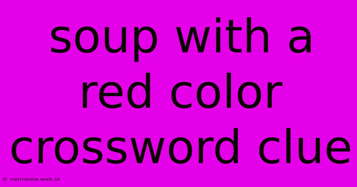 Soup With A Red Color Crossword Clue