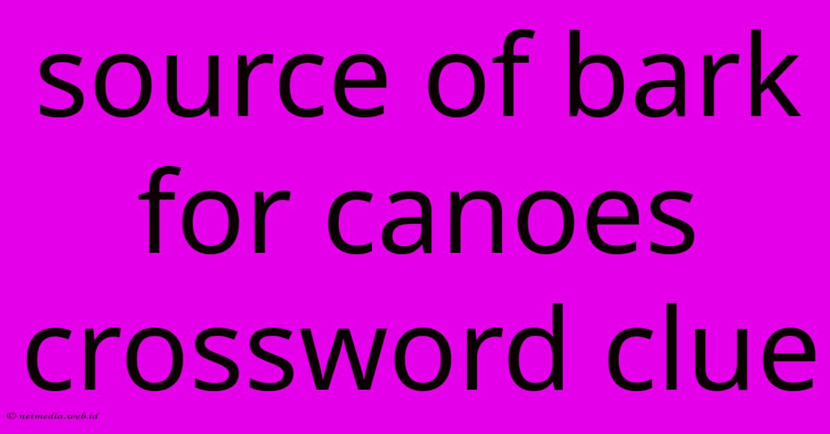 Source Of Bark For Canoes Crossword Clue