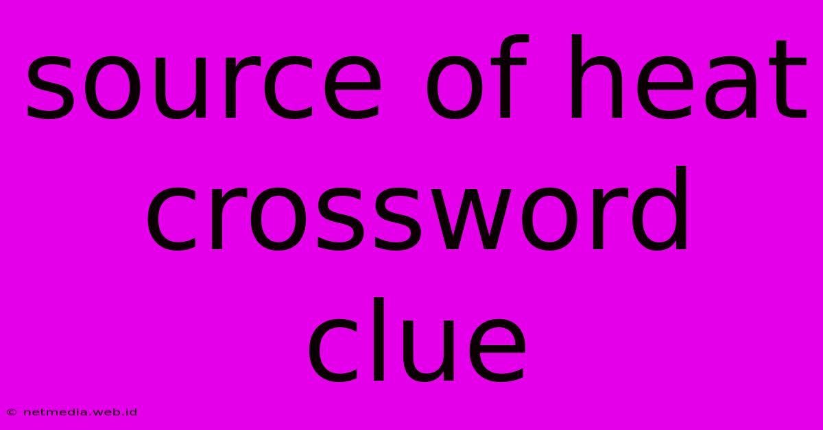 Source Of Heat Crossword Clue