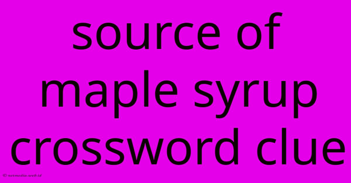 Source Of Maple Syrup Crossword Clue