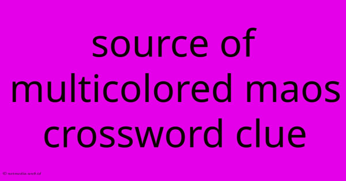 Source Of Multicolored Maos Crossword Clue Source Of Multicolored Maos Crossword Clue