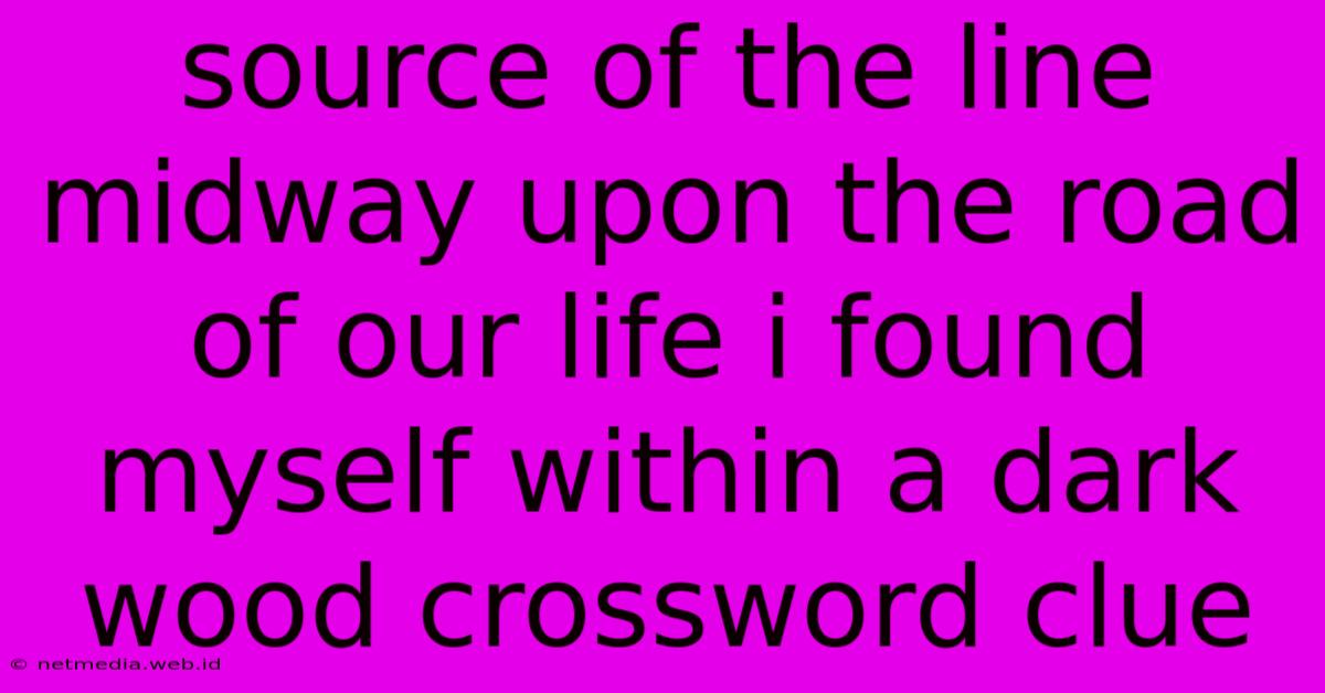 Source Of The Line Midway Upon The Road Of Our Life I Found Myself Within A Dark Wood Crossword Clue