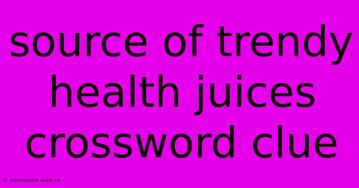 Source Of Trendy Health Juices Crossword Clue