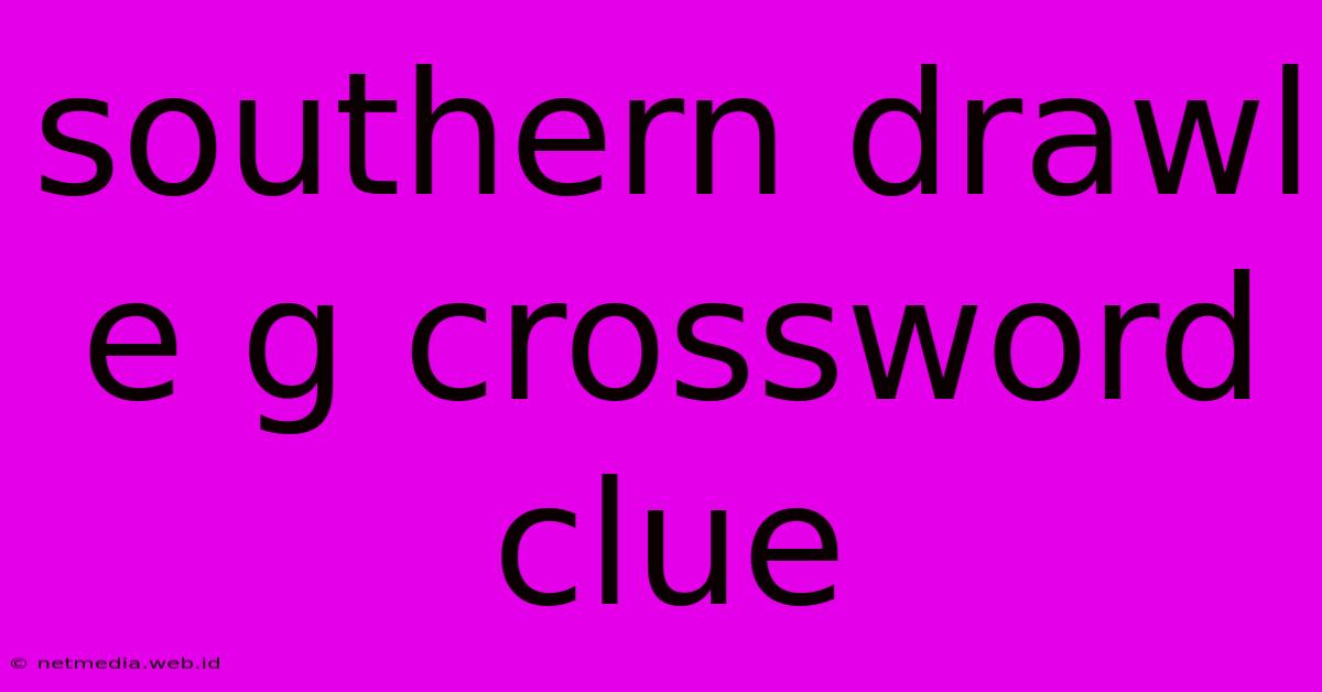 Southern Drawl E G Crossword Clue