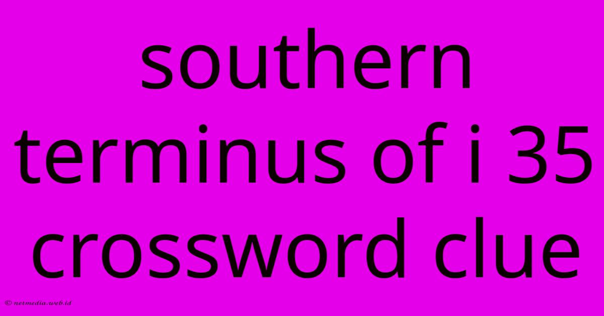 Southern Terminus Of I 35 Crossword Clue Southern Terminus Of I 35 Crossword Clue