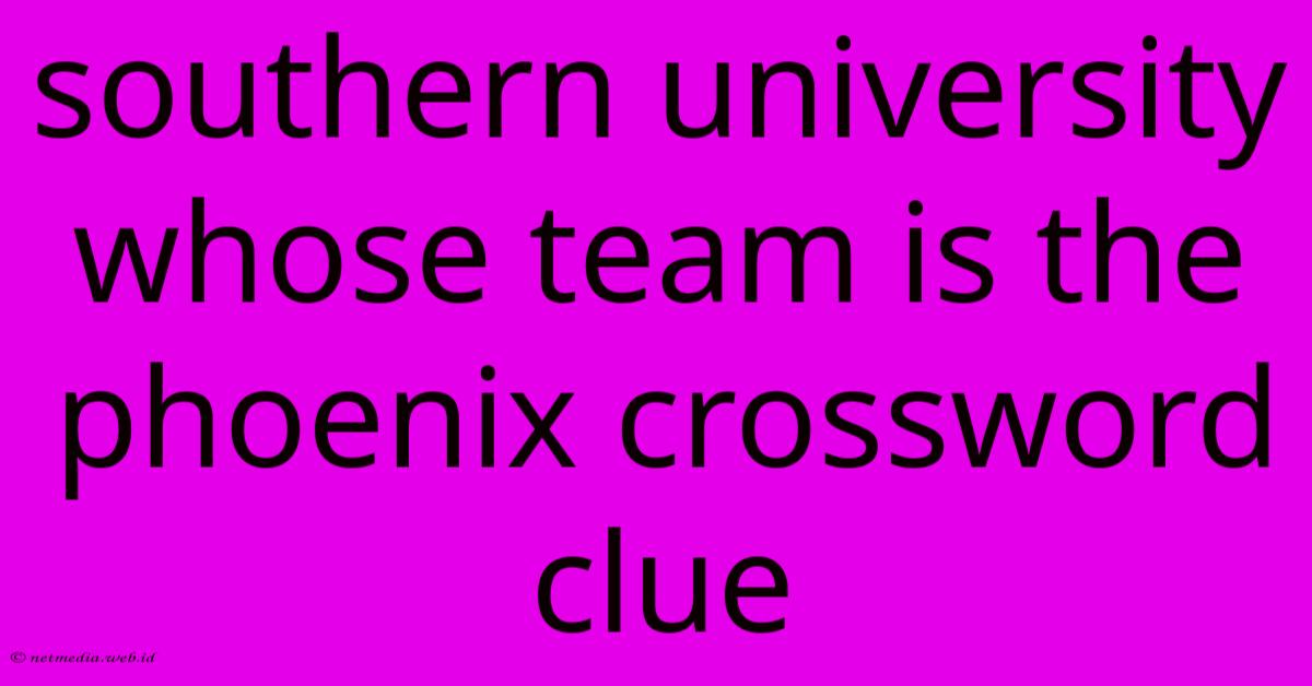 Southern University Whose Team Is The Phoenix Crossword Clue Southern University Whose Team Is The Phoenix Crossword Clue