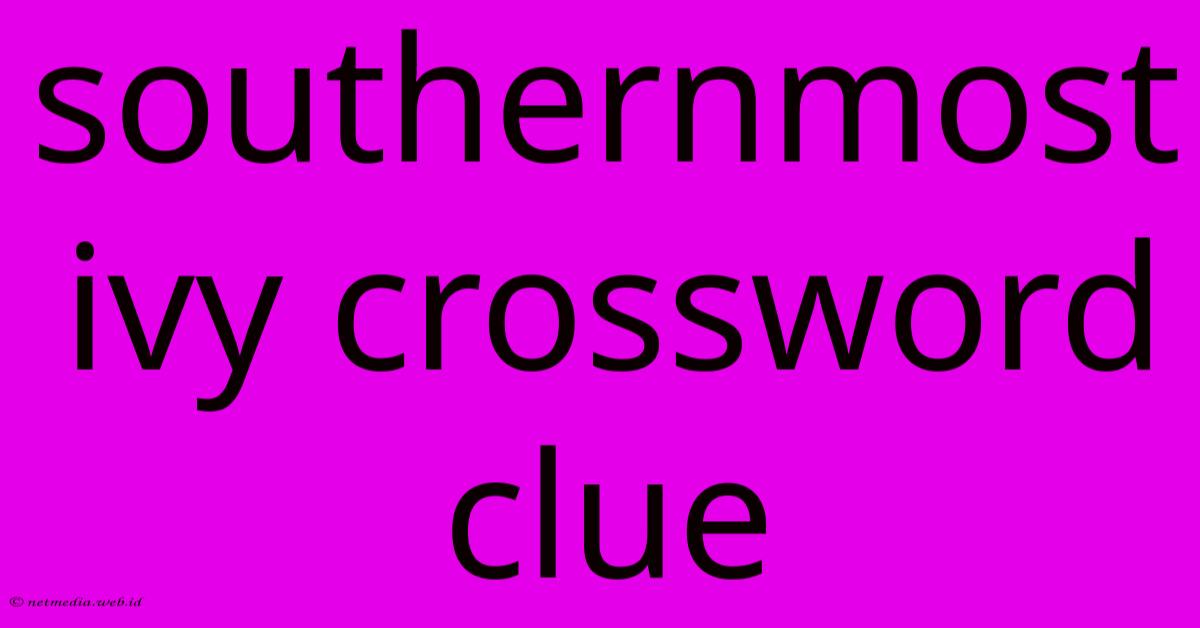 Southernmost Ivy Crossword Clue