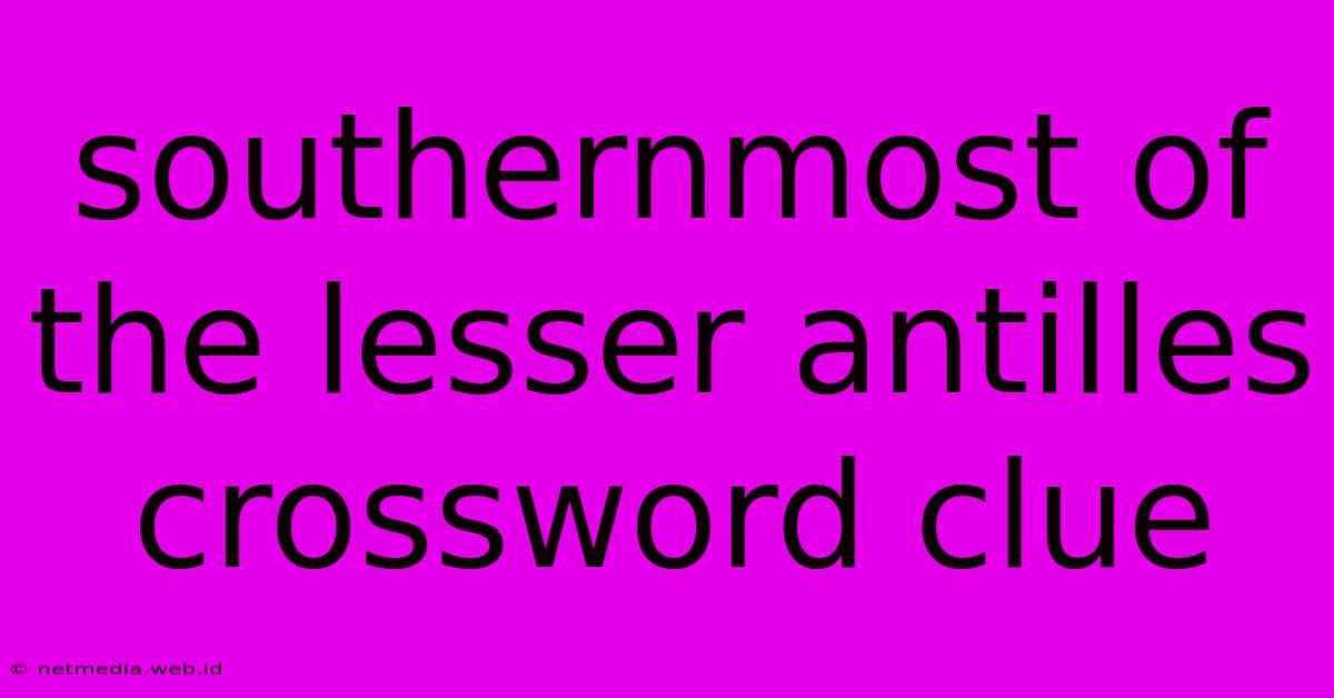 Southernmost Of The Lesser Antilles Crossword Clue