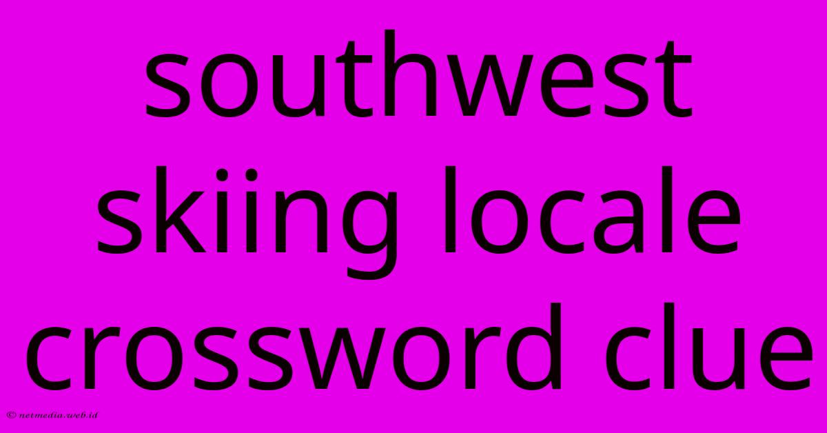 Southwest Skiing Locale Crossword Clue Southwest Skiing Locale Crossword Clue