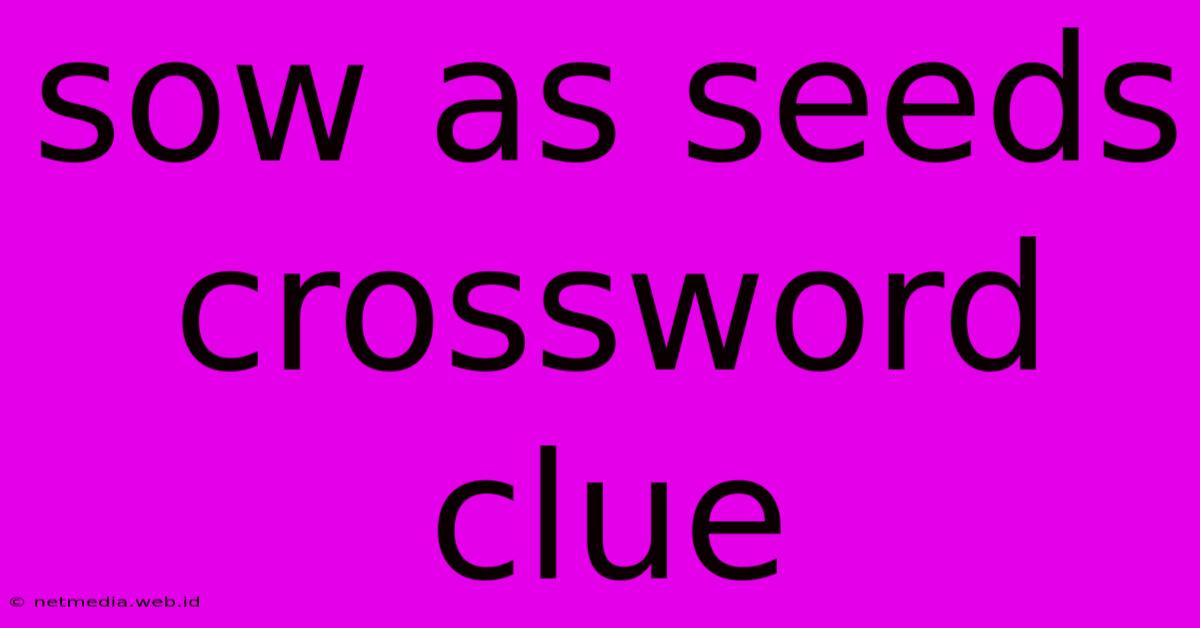 Sow As Seeds Crossword Clue