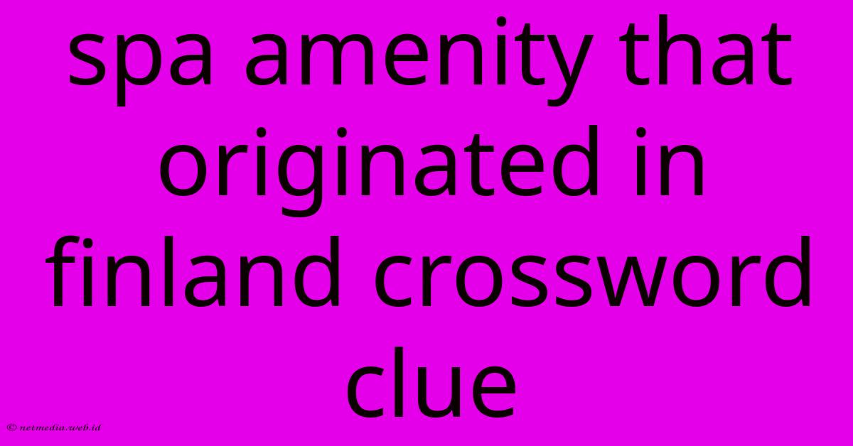 Spa Amenity That Originated In Finland Crossword Clue