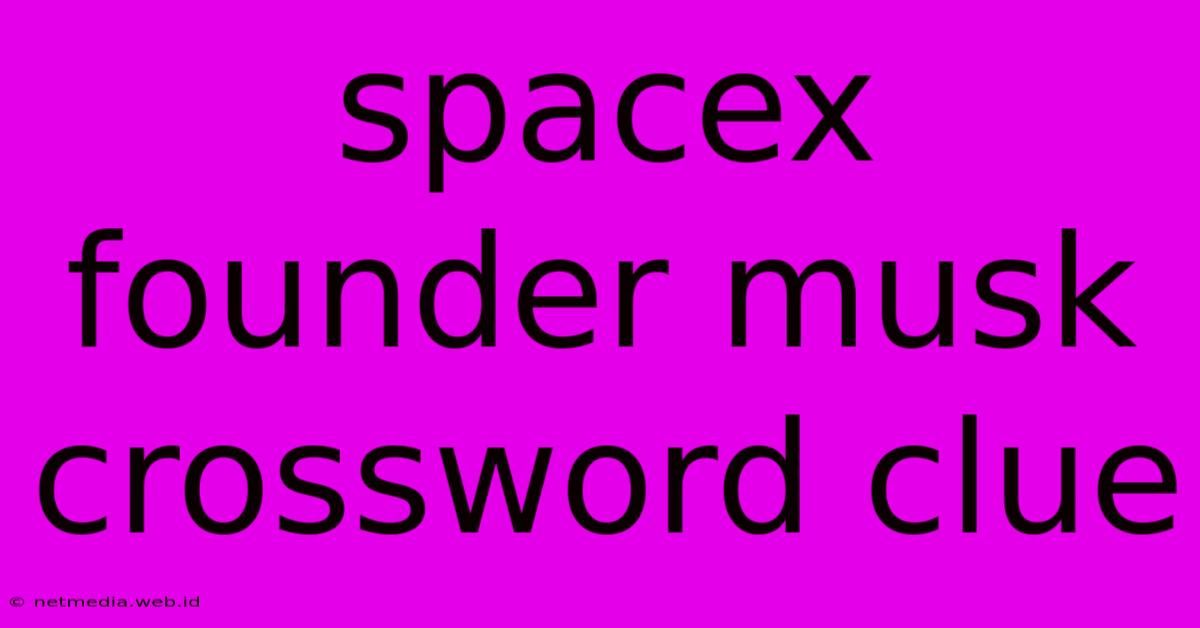 Spacex Founder Musk Crossword Clue