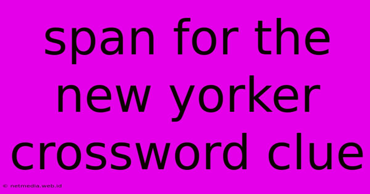 Span For The New Yorker Crossword Clue