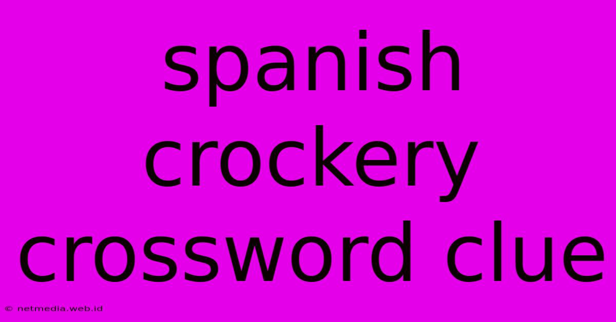 Spanish Crockery Crossword Clue