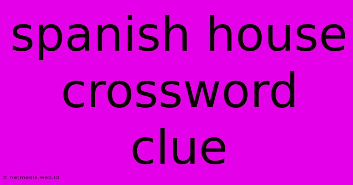 Spanish House Crossword Clue