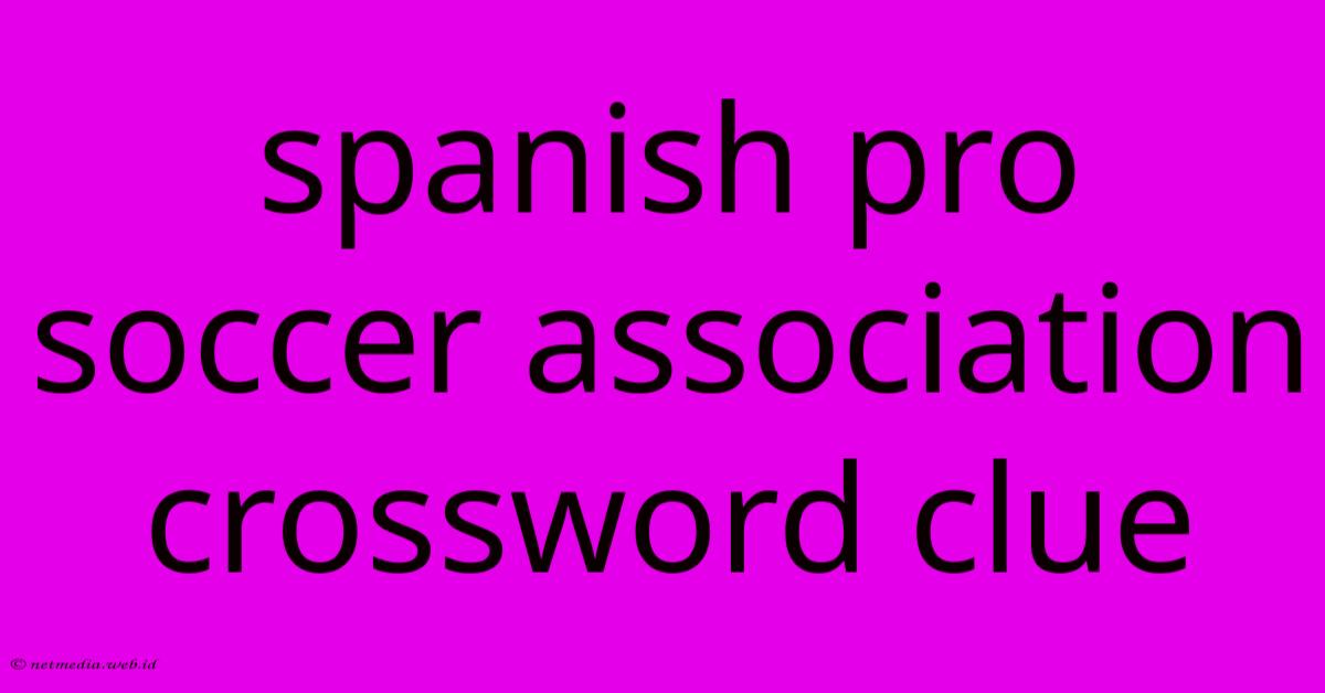 Spanish Pro Soccer Association Crossword Clue Spanish Pro Soccer Association Crossword Clue