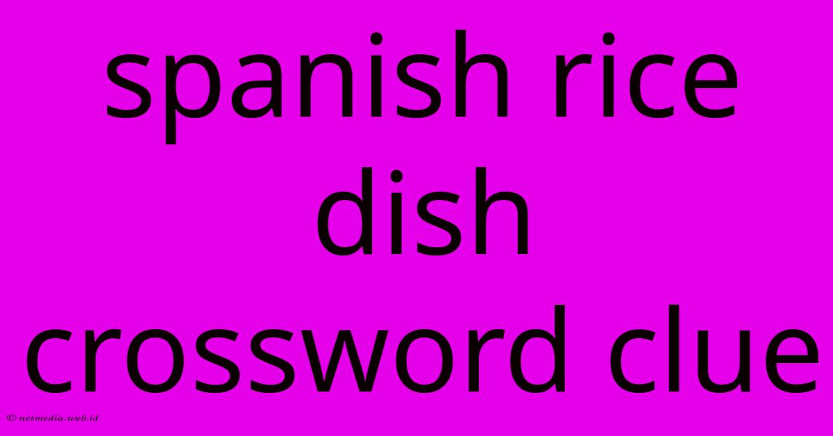 Spanish Rice Dish Crossword Clue Spanish Rice Dish Crossword Clue