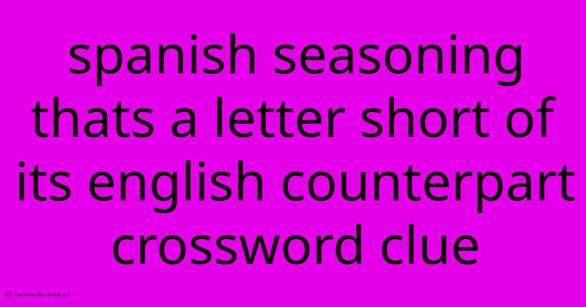 Spanish Seasoning Thats A Letter Short Of Its English Counterpart Crossword Clue Spanish Seasoning Thats A Letter Short Of Its English Counterpart Crossword Clue