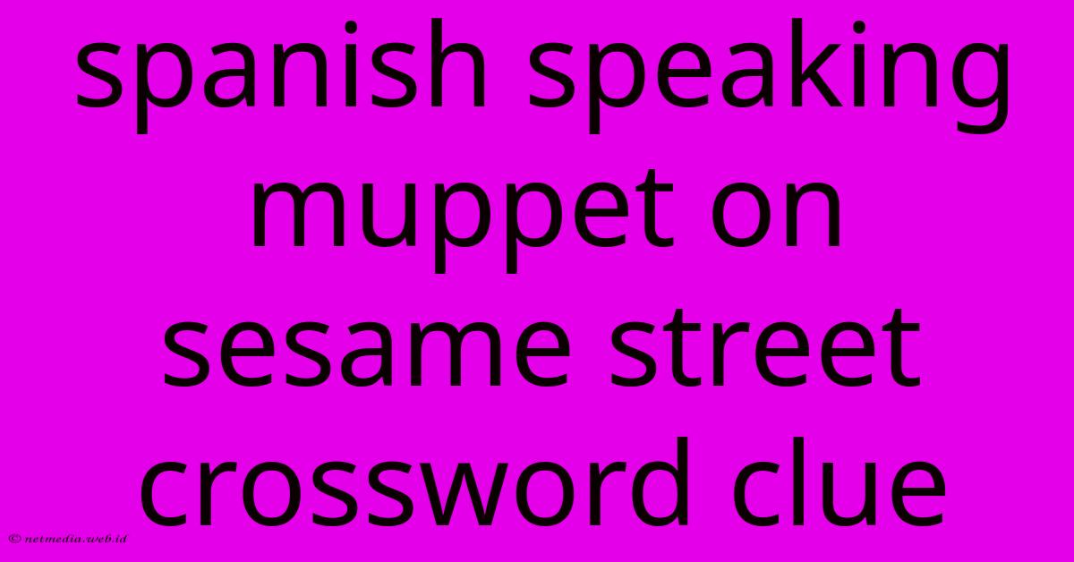 Spanish Speaking Muppet On Sesame Street Crossword Clue Spanish Speaking Muppet On Sesame Street Crossword Clue