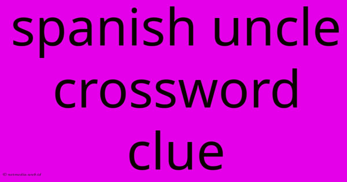 Spanish Uncle Crossword Clue