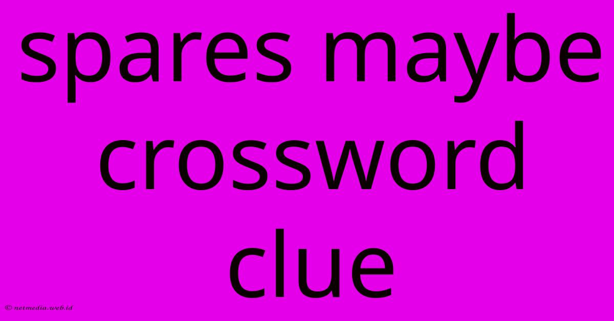 Spares Maybe Crossword Clue Spares Maybe Crossword Clue