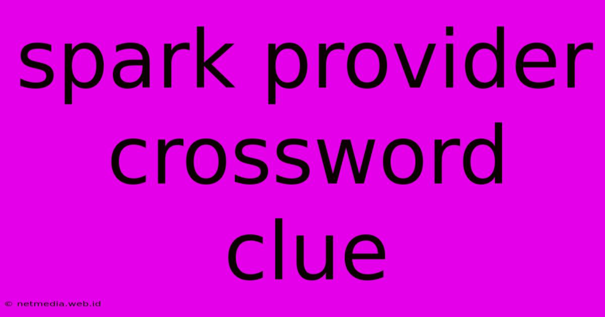 Spark Provider Crossword Clue