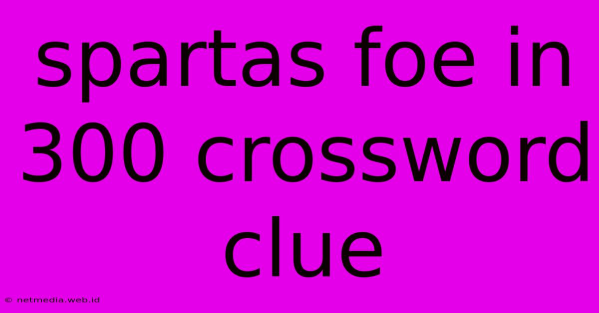 Spartas Foe In 300 Crossword Clue