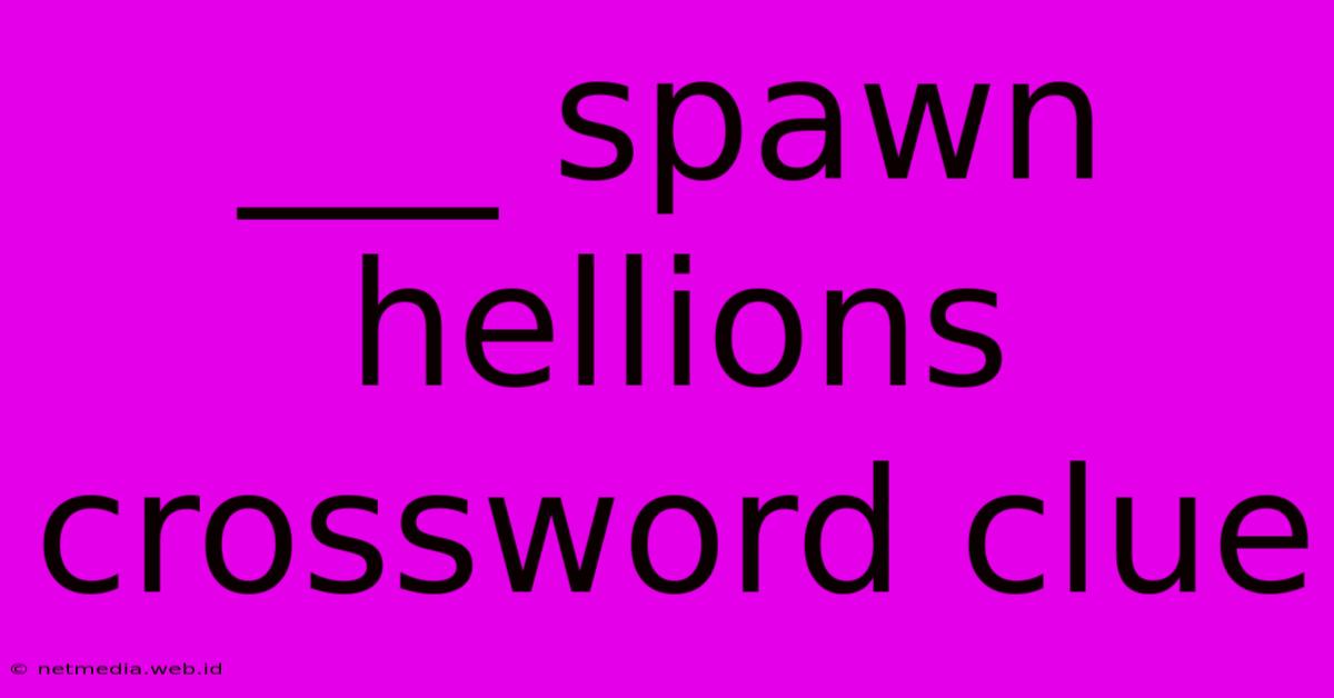 ___ Spawn Hellions Crossword Clue