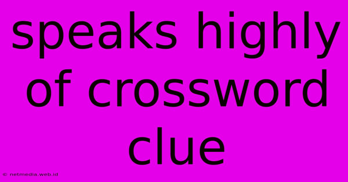 Speaks Highly Of Crossword Clue