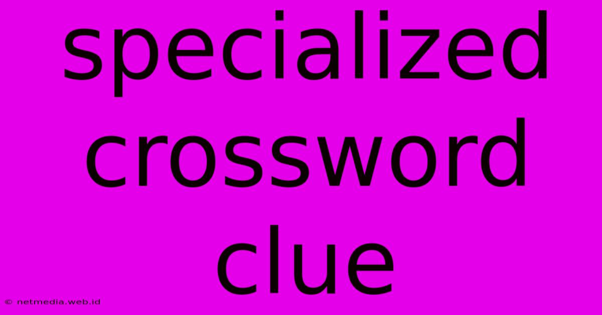 Specialized Crossword Clue