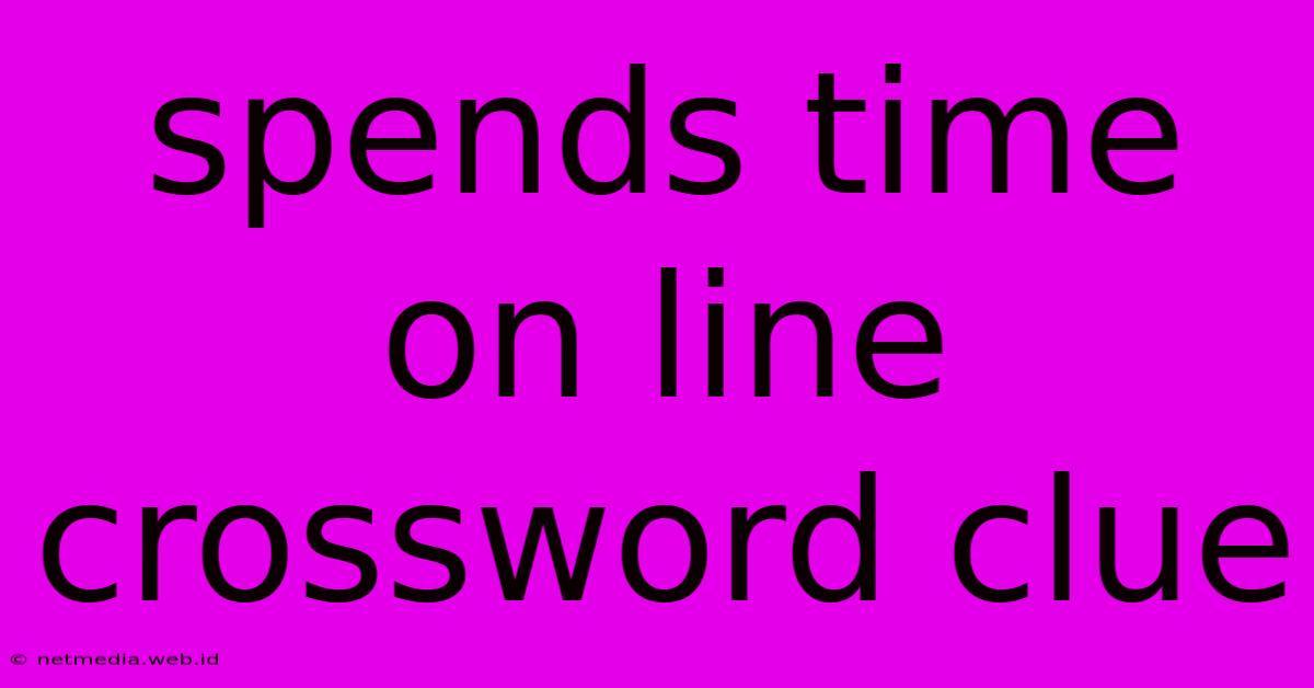 Spends Time On Line Crossword Clue