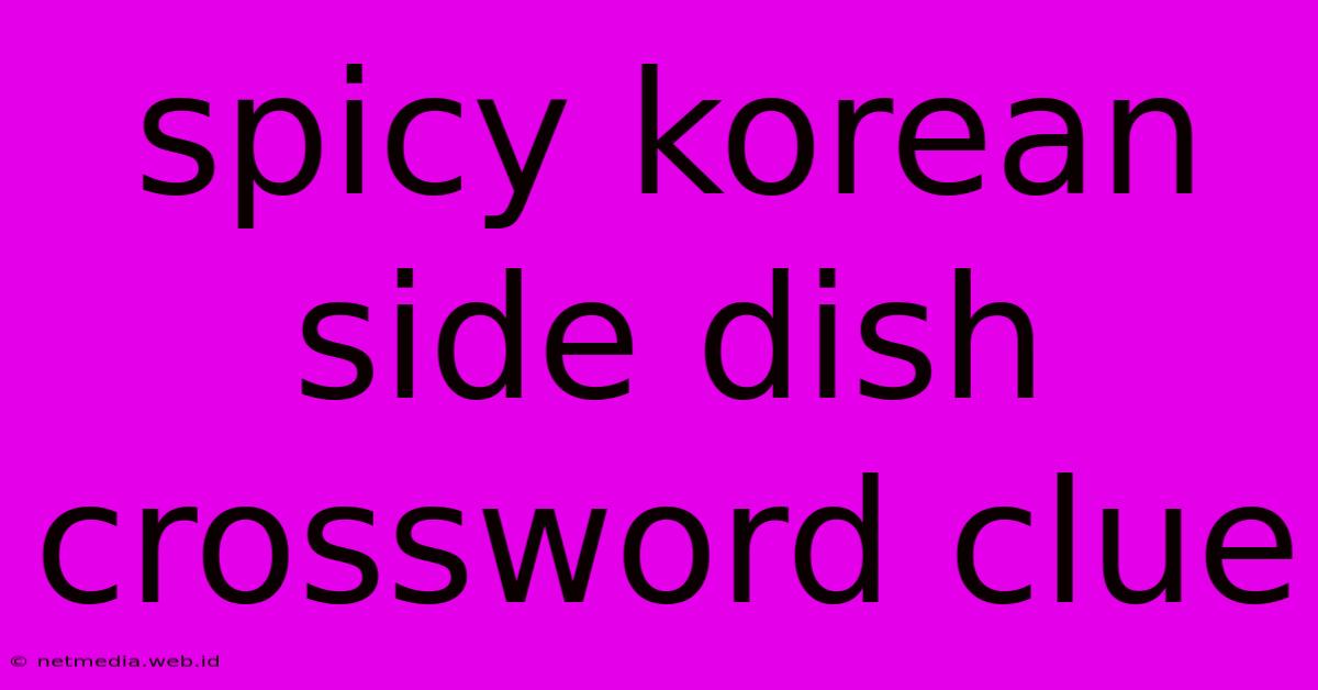 Spicy Korean Side Dish Crossword Clue