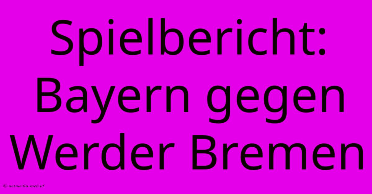 Spielbericht: Bayern Gegen Werder Bremen Spielbericht: Bayern Gegen Werder Bremen
