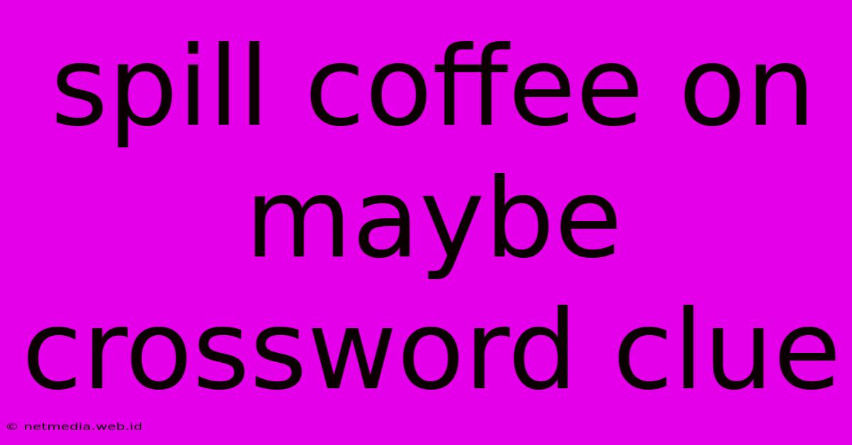 Spill Coffee On Maybe Crossword Clue