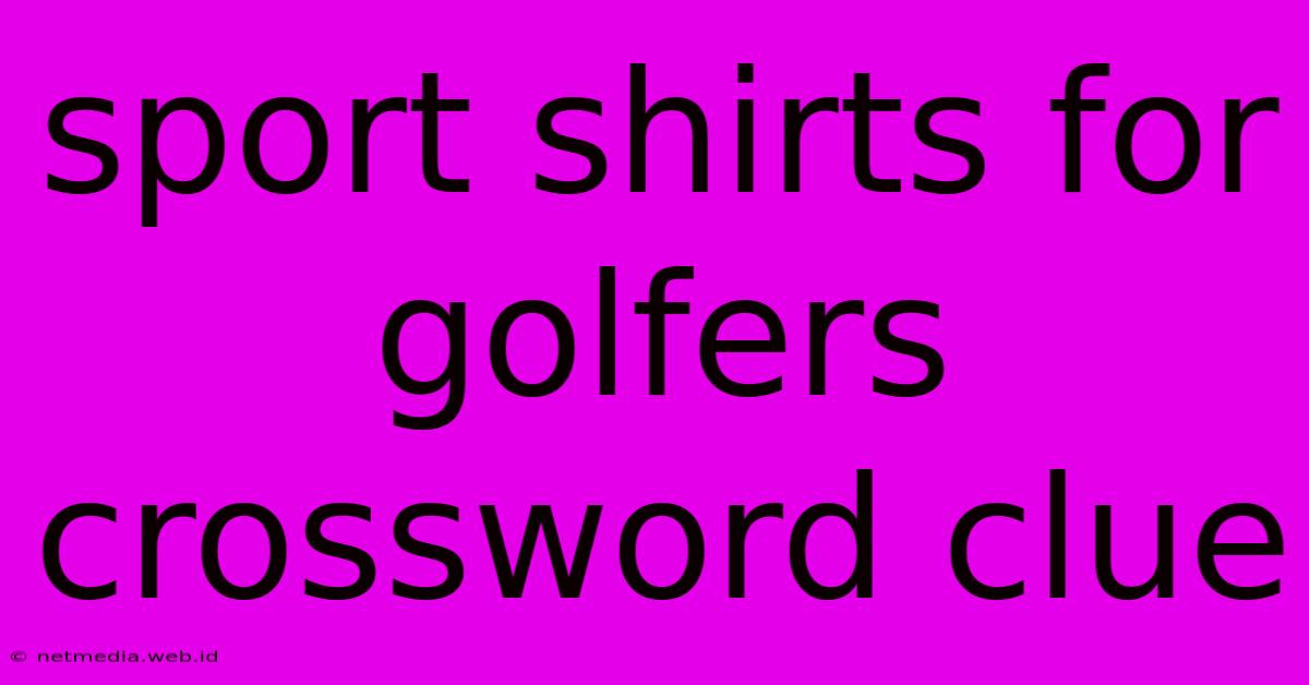 Sport Shirts For Golfers Crossword Clue