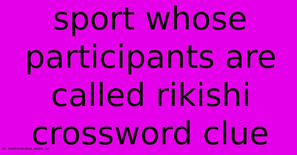 Sport Whose Participants Are Called Rikishi Crossword Clue