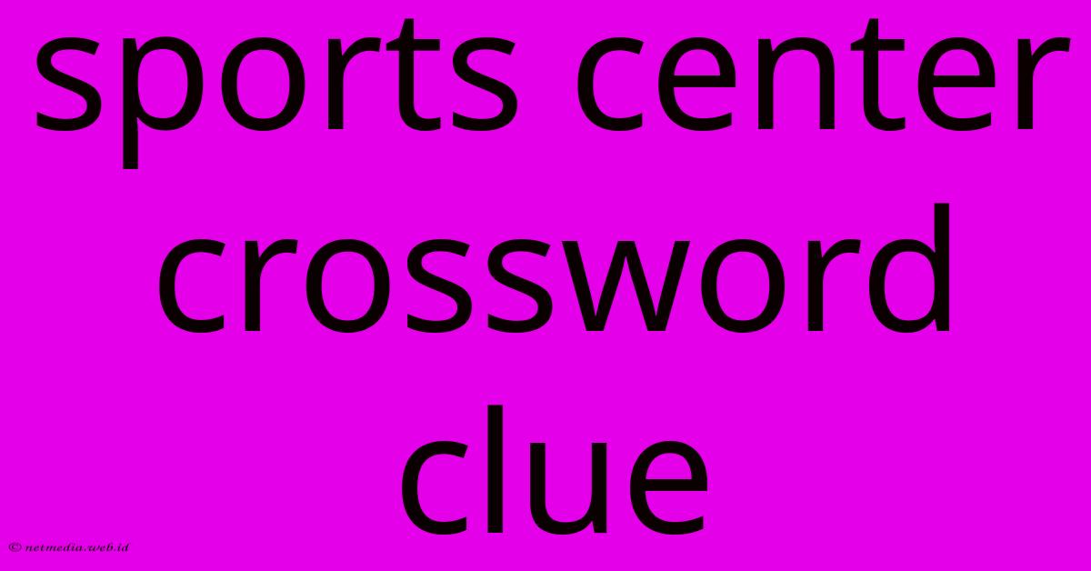 Sports Center Crossword Clue Sports Center Crossword Clue
