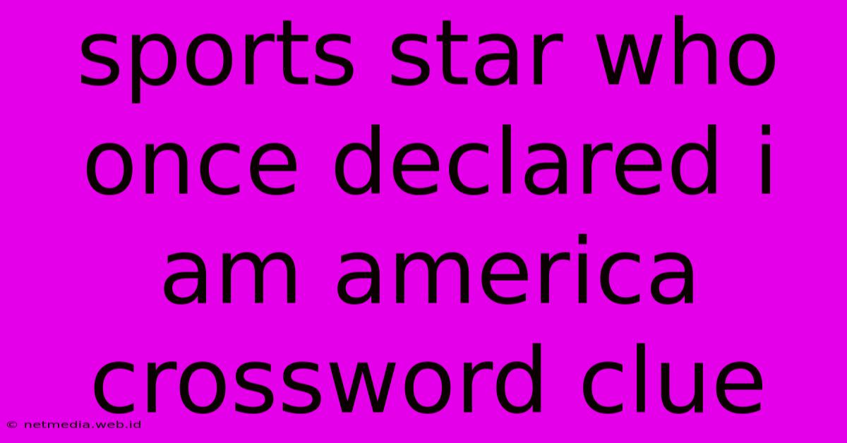 Sports Star Who Once Declared I Am America Crossword Clue