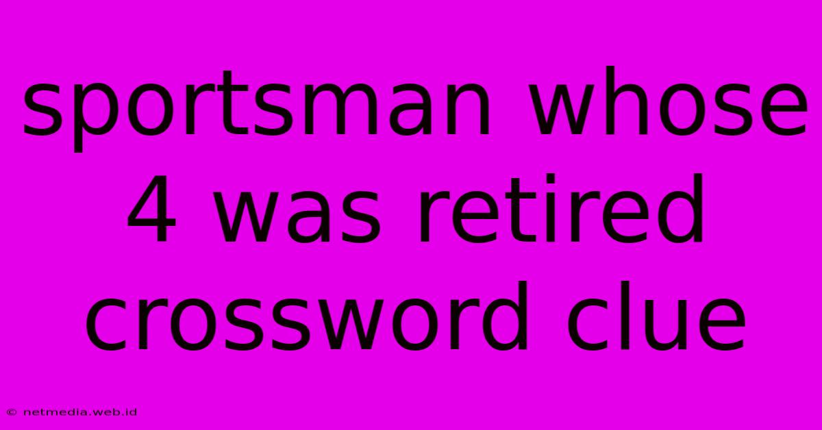 Sportsman Whose 4 Was Retired Crossword Clue