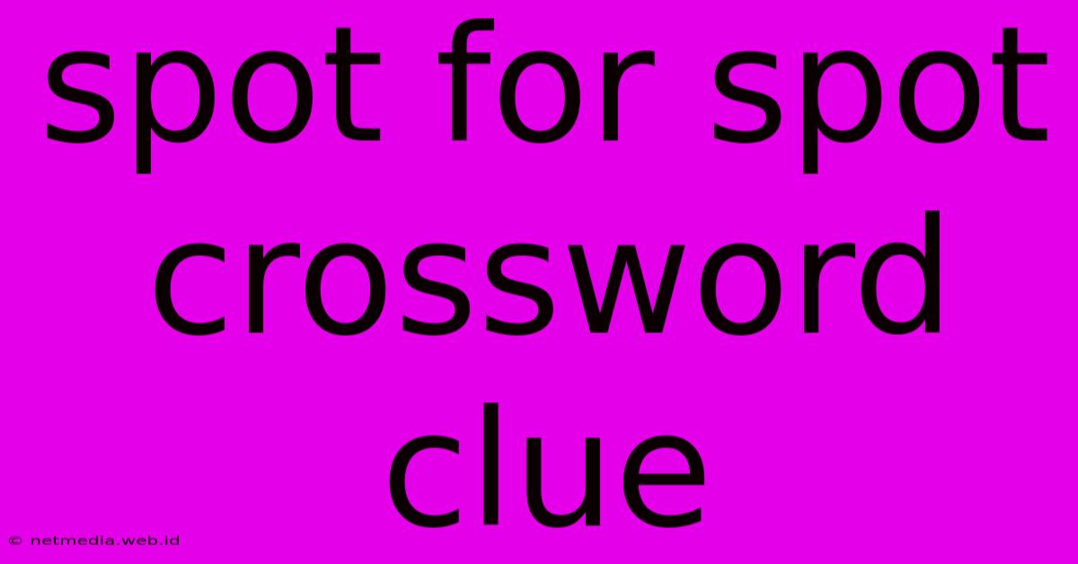 Spot For Spot Crossword Clue