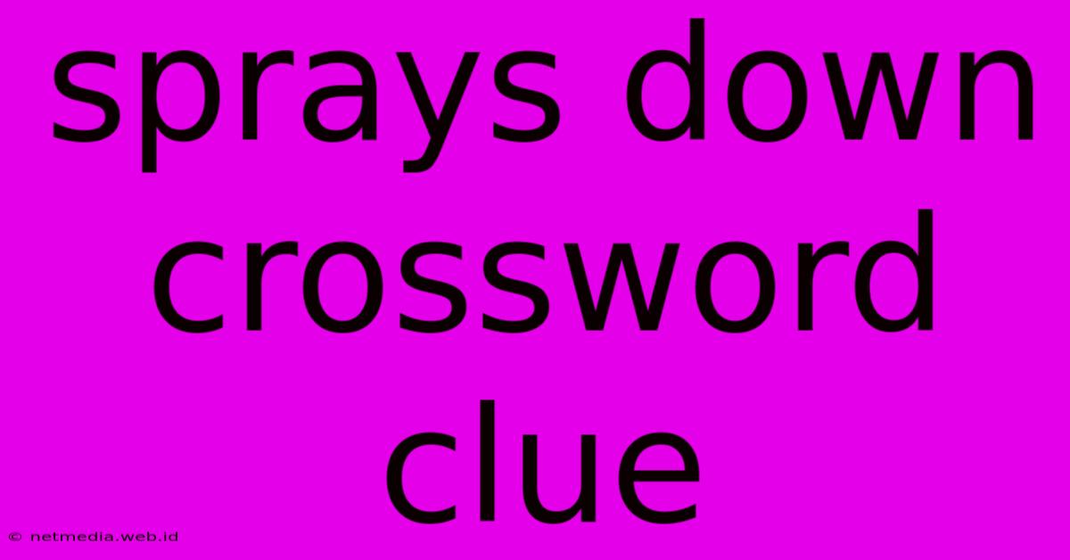 Sprays Down Crossword Clue