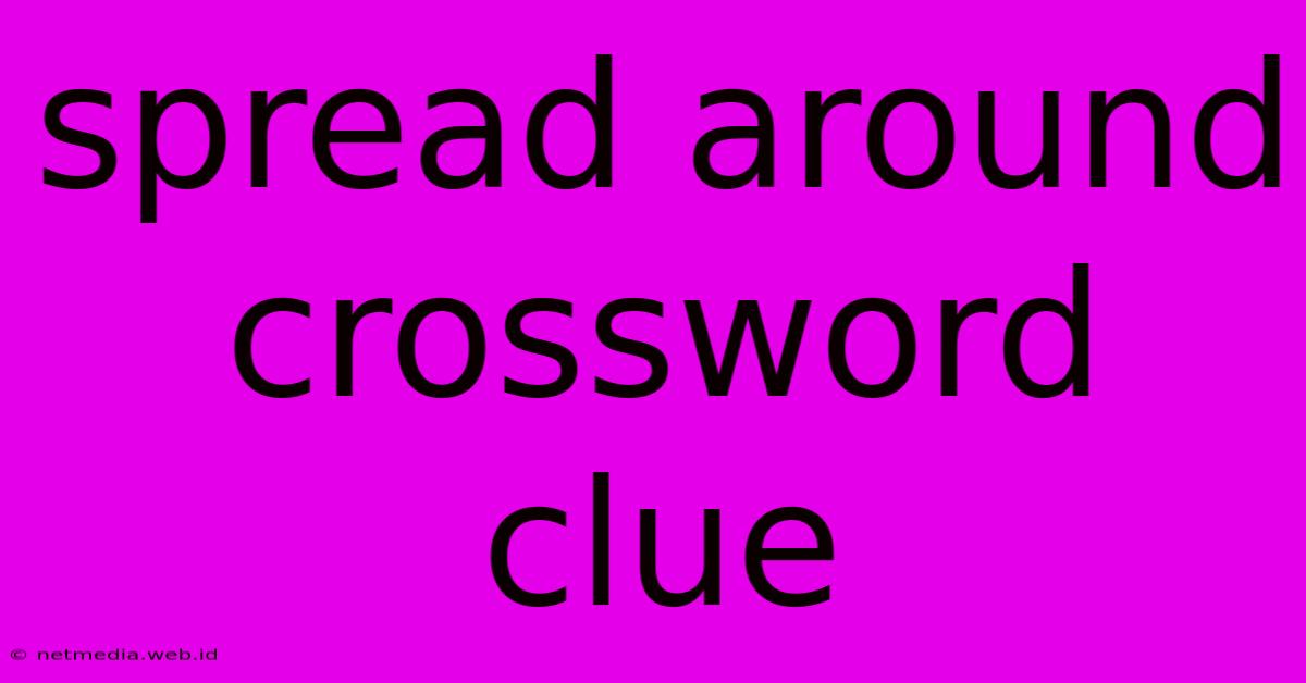 Spread Around Crossword Clue