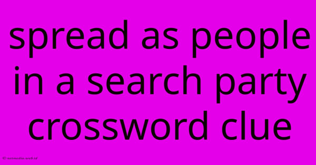 Spread As People In A Search Party Crossword Clue