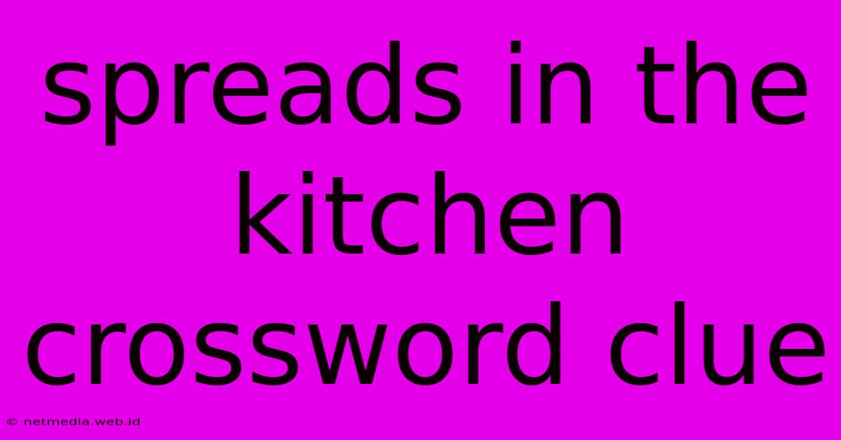 Spreads In The Kitchen Crossword Clue