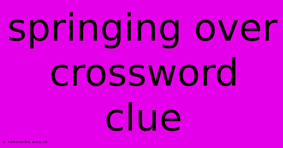 Springing Over Crossword Clue