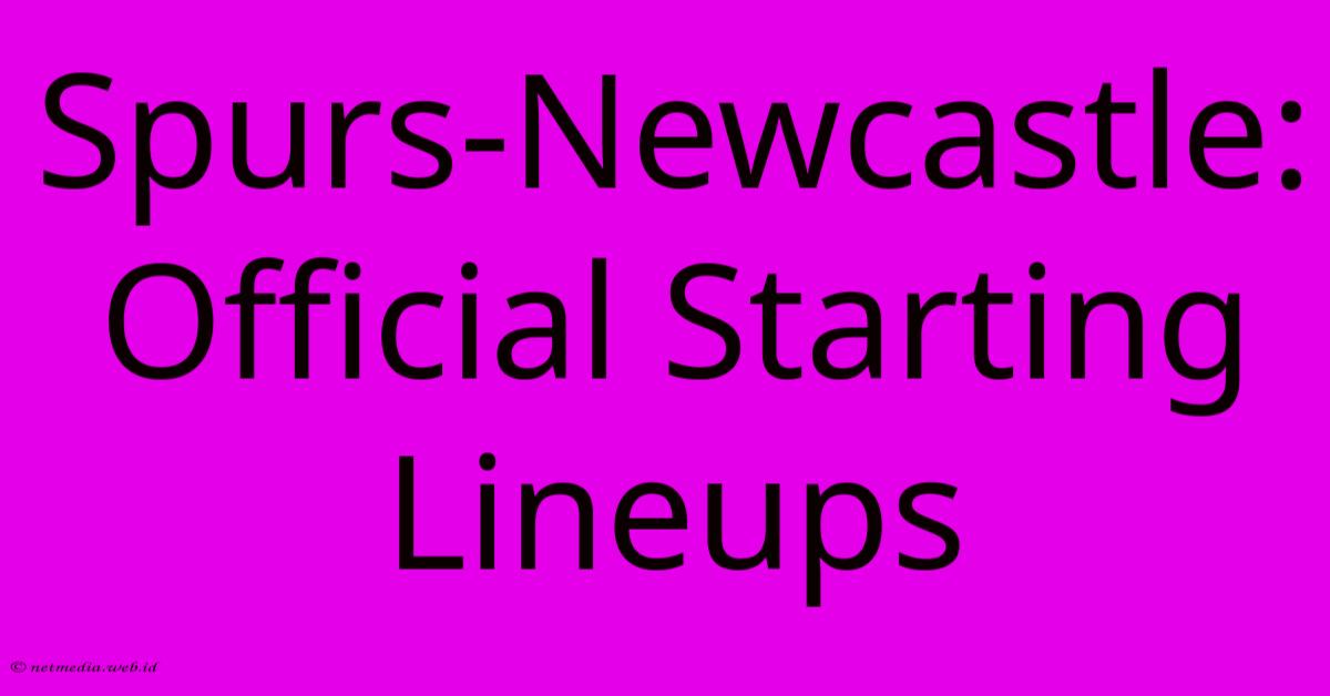 Spurs-Newcastle: Official Starting Lineups Spurs-Newcastle: Official Starting Lineups