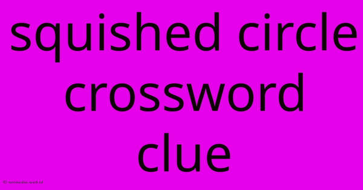 Squished Circle Crossword Clue